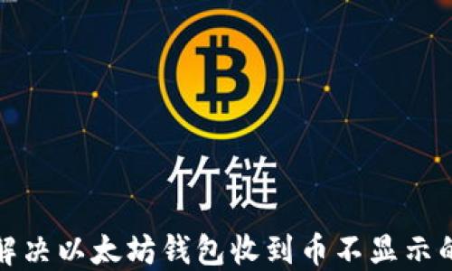 
如何解决以太坊钱包收到币不显示的问题
