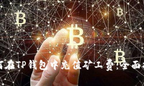 如何在TP钱包中充值矿工费：全面指南