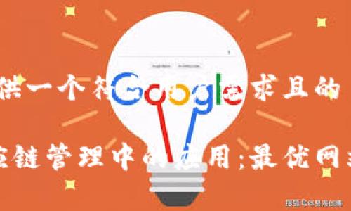 在此，为您提供一个符合用户需求且的

区块链在供应链管理中的应用：最优网站推荐与分析