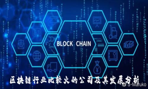   
区块链行业比较火的公司及其发展分析