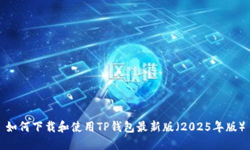 如何下载和使用TP钱包最新版（2025年版）