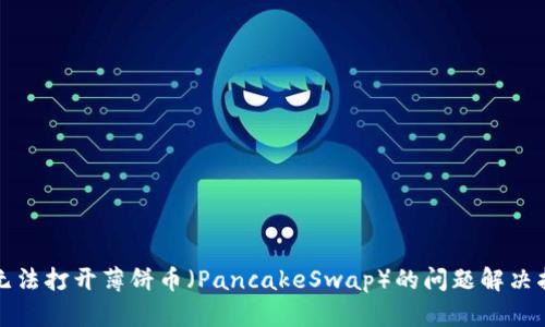 TP无法打开薄饼币（PancakeSwap）的问题解决指南
